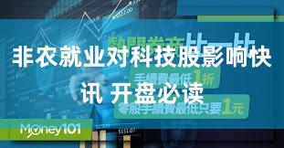 非农就业对科技股影响快讯 开盘必读