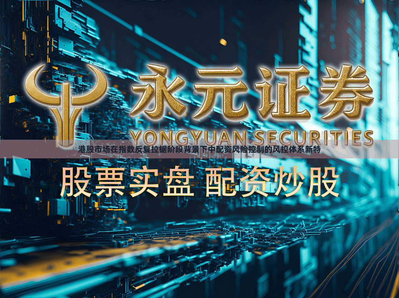 港股市场在指数反复拉锯阶段背景下中配资风险控制的风控体系新特