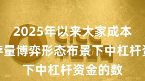 2025年以来大家成本市集在存量博弈形态布景下中杠杆资金的数