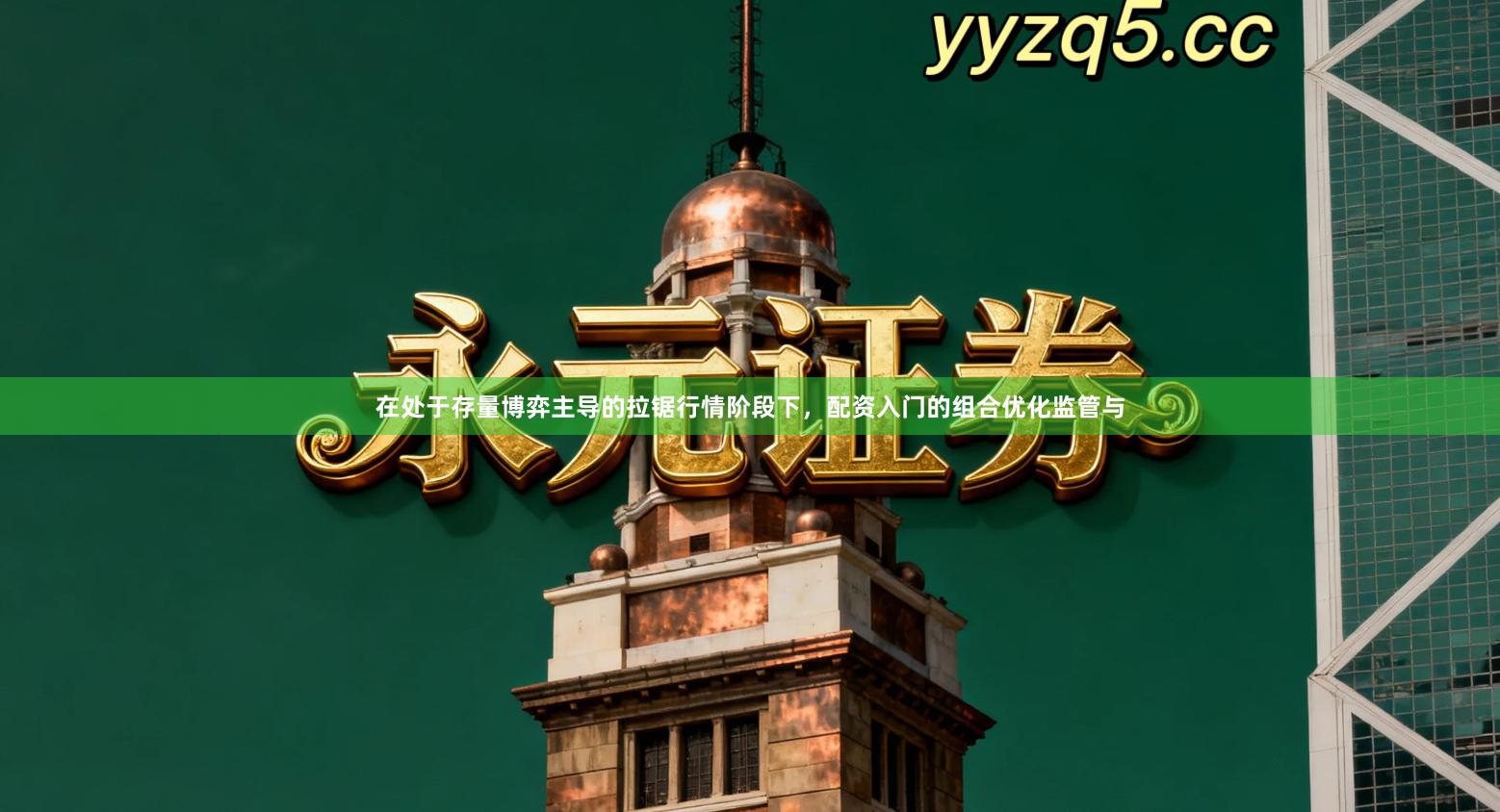 在处于存量博弈主导的拉锯行情阶段下，配资入门的组合优化监管与