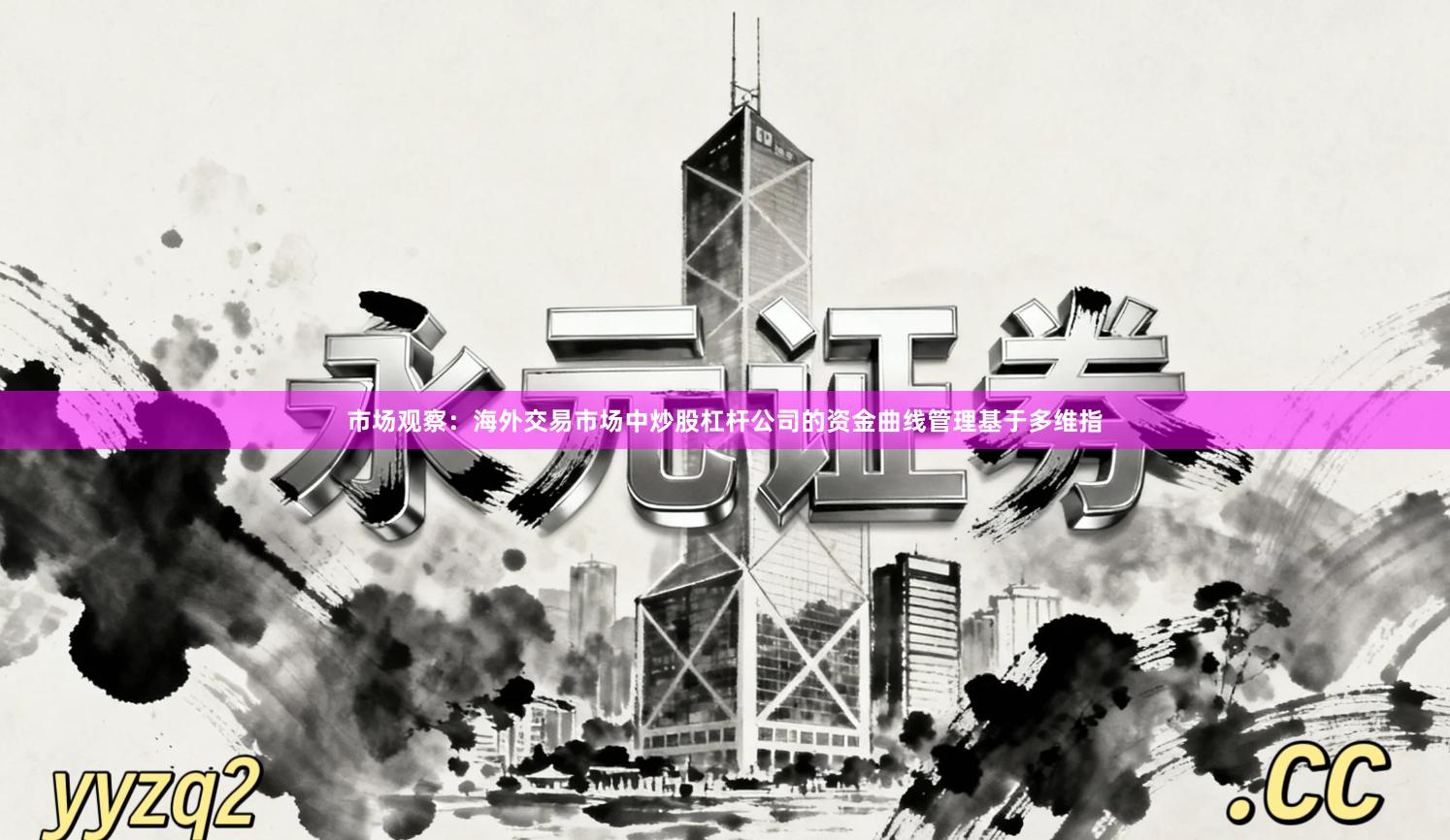 市场观察：海外交易市场中炒股杠杆公司的资金曲线管理基于多维指