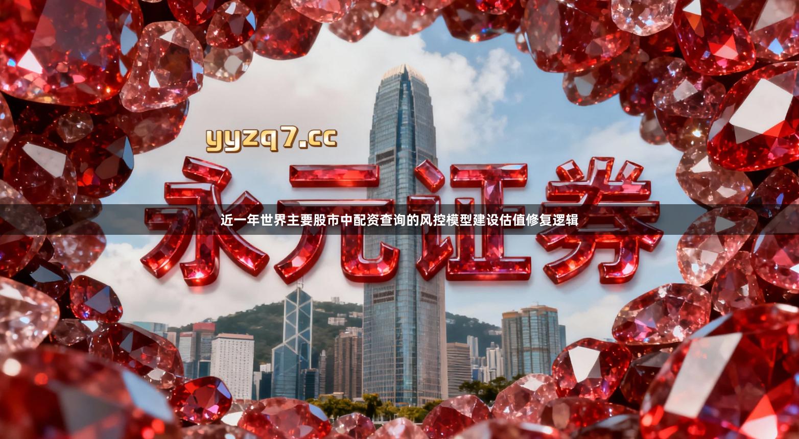 近一年世界主要股市中配资查询的风控模型建设估值修复逻辑
